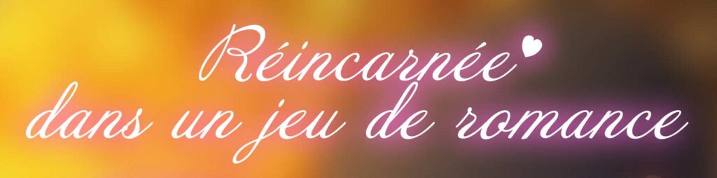 Réincarnée dans un jeu de romance