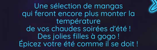 Une sélection de mangas qui feront encore plus monter la température de vos chaudes soirées d'été ! Des jolies filles à gogo ! Épicez votre été comme il se doit !
